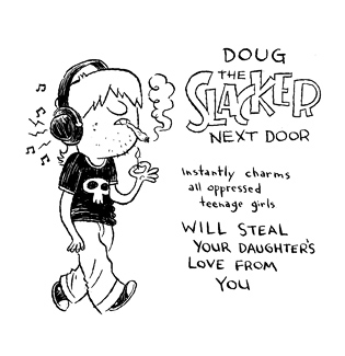 Doug, The Slacker Next Door: Instantly charms all oppressed teenage girls.