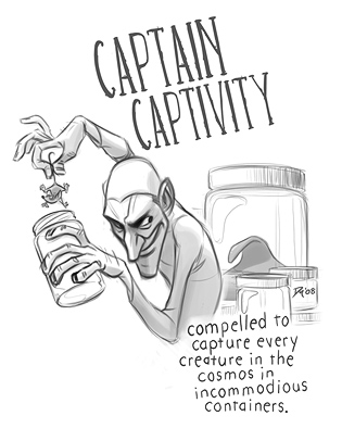 Captain Captivity: Compelled to capture every creature in the cosmos in incommodious containers.