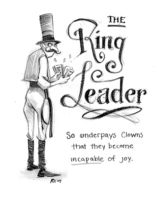 The Ring Leader: So underpays clowns that they become incapable of joy.
