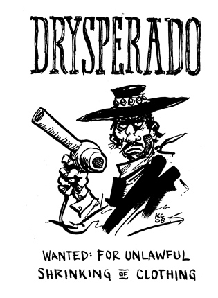 Drysperado: Wanted: for unlawful shrinking of clothing.