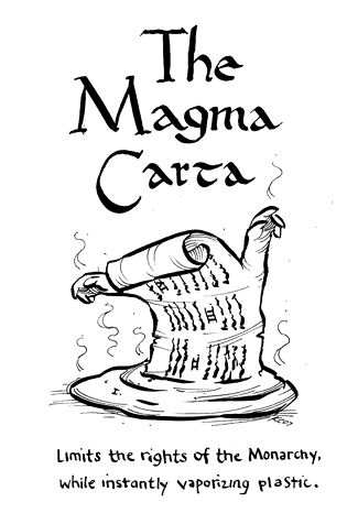 The Magma Carta: Limits the rights of the Monarchy, while instantly vaporizing plastic.