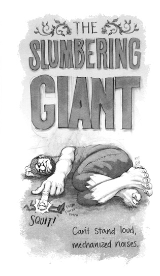 The Slumbering Giant: Can't stand loud, mechanized noises.