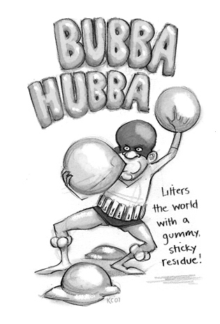 Bubba Hubba: Litters the world with a gummy, sticky residue.