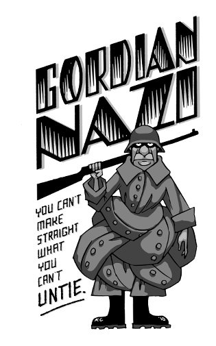Gordian Nazi: You can't make straight what you can't untie.