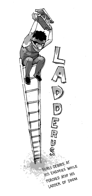 Ladderus: Hurls debris at his enemies while perched atop his Ladder of Doom.