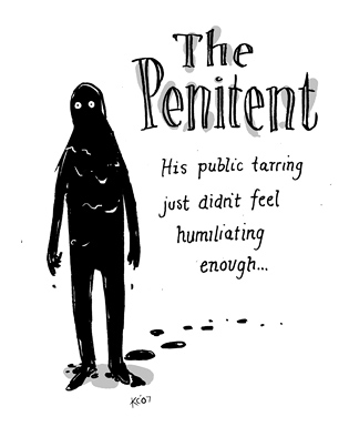 The Penitent: His public tarring just didn't feel humiliating enough.