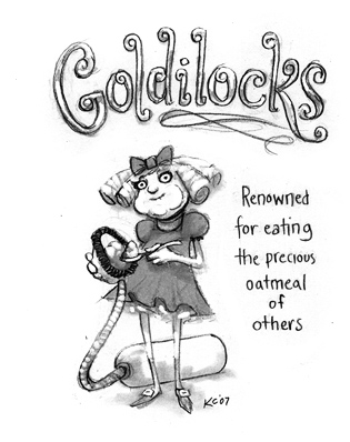 Goldilocks: Renowned for eating the precious oatmeal of others.