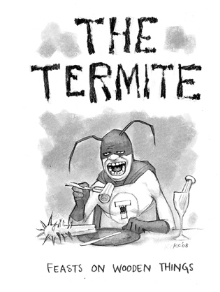 The Termite: Feasts on wooden things.