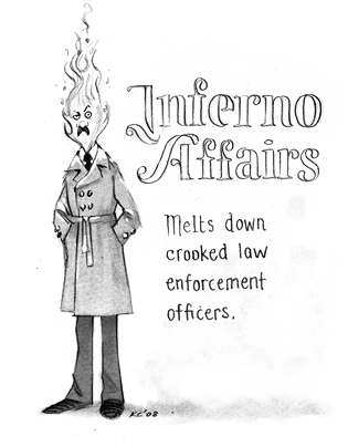 Inferno Affairs: Melts down crooked law enforcement officers.