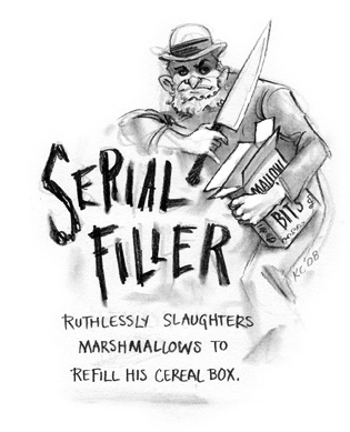 Serial Filler: Ruthlessly slaughters marshmallows to refill his cereal box.
