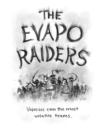 The Evapo Raiders: Vaporizes even the most volatile teams. 