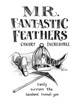 Mr. Fantastic Feathers, Canary Incredible: Easily survives the harshest tunnel gas.