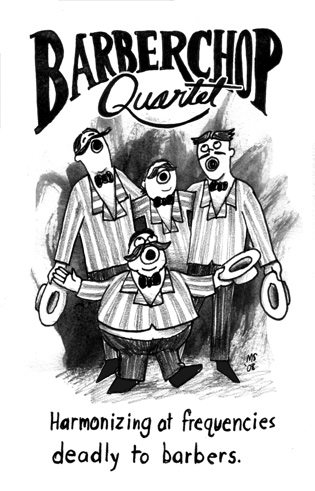 Barberchop Quartet: Harmonizing at frequencies deadly to barbers.