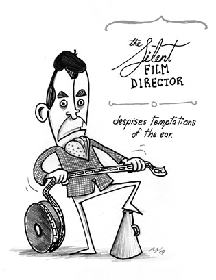 The Silent Film Director: Despises temptations of the ear.