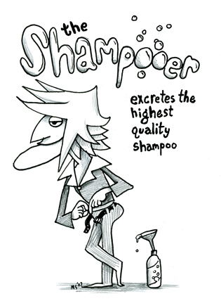 The Shampooer: Excretes the highest quality shampoo.
